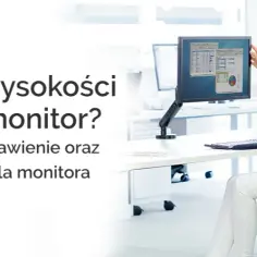 Jak prawidłowo ustawić monitor na wysokości oczu - poradnik ergonomii